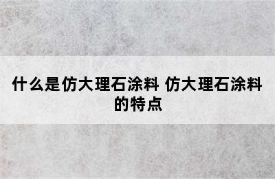 什么是仿大理石涂料 仿大理石涂料的特点